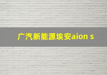 广汽新能源埃安aion s